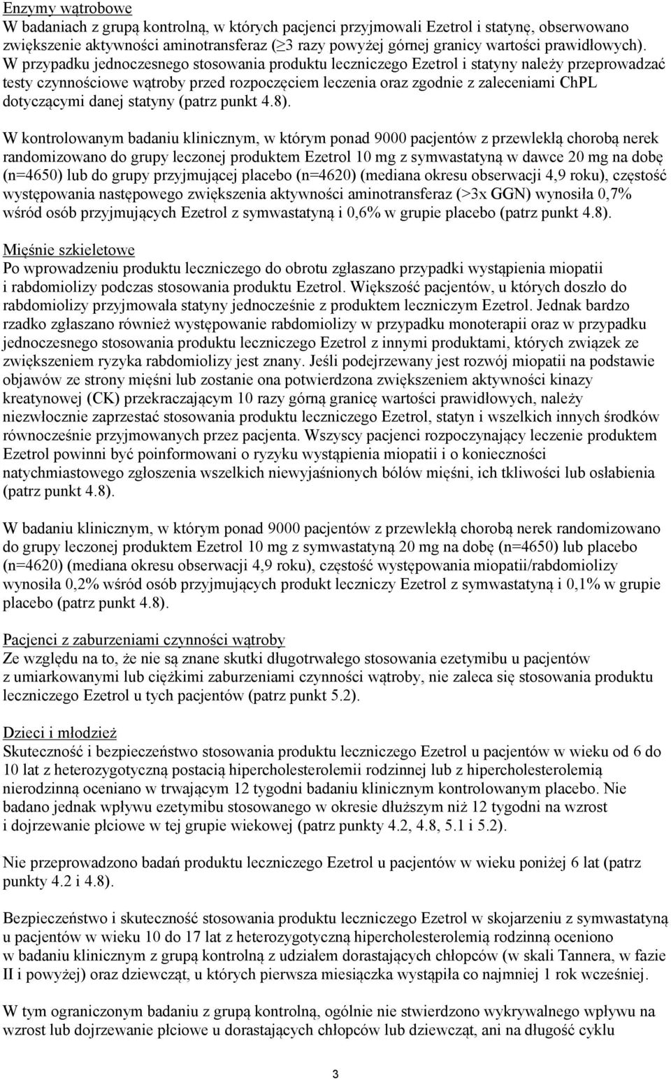 W przypadku jednoczesnego stosowania produktu leczniczego Ezetrol i statyny należy przeprowadzać testy czynnościowe wątroby przed rozpoczęciem leczenia oraz zgodnie z zaleceniami ChPL dotyczącymi