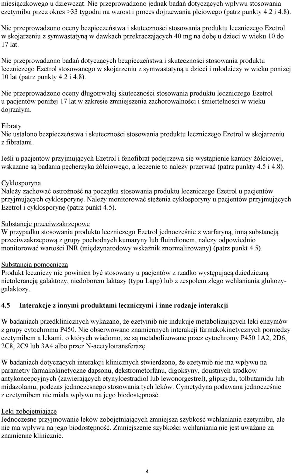 Nie przeprowadzono badań dotyczących bezpieczeństwa i skuteczności stosowania produktu leczniczego Ezetrol stosowanego w skojarzeniu z symwastatyną u dzieci i młodzieży w wieku poniżej 10 lat (patrz