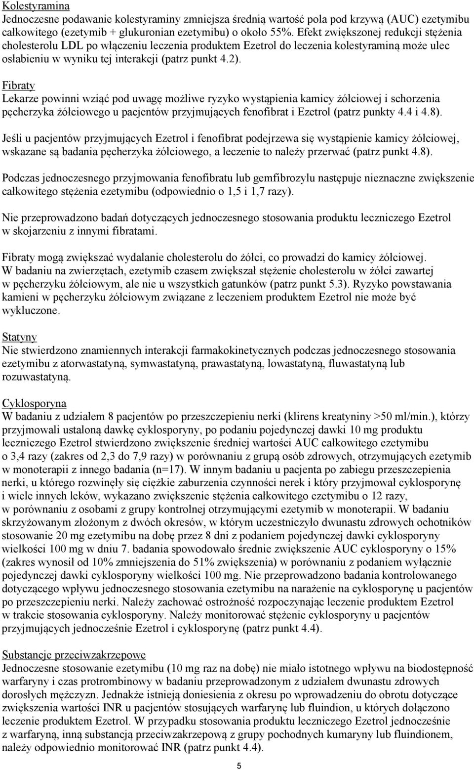 Fibraty Lekarze powinni wziąć pod uwagę możliwe ryzyko wystąpienia kamicy żółciowej i schorzenia pęcherzyka żółciowego u pacjentów przyjmujących fenofibrat i Ezetrol (patrz punkty 4.4 i 4.8).