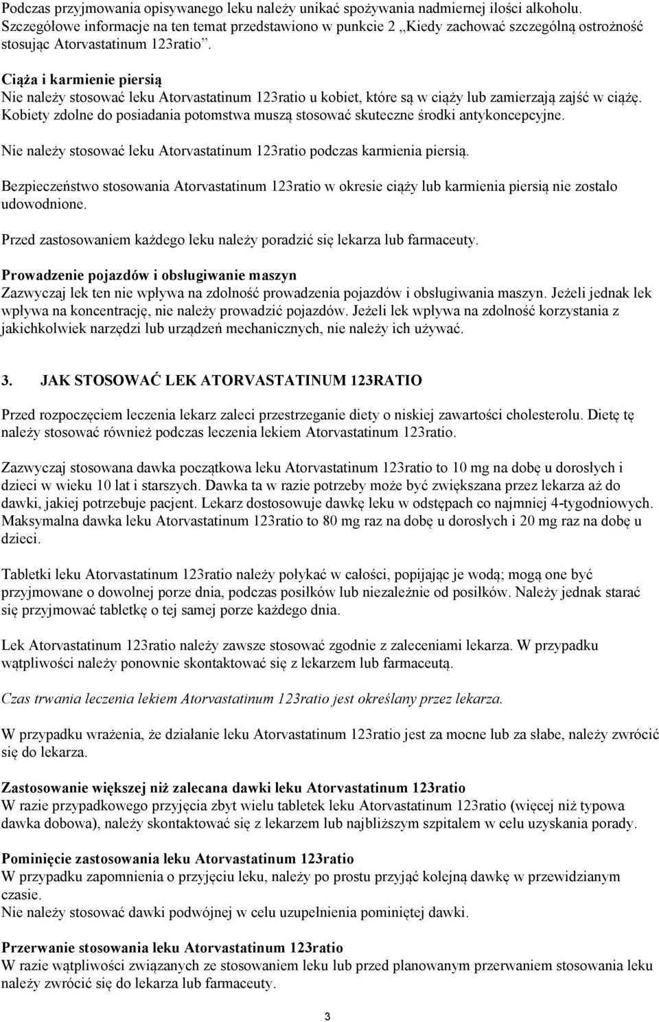 Ciąża i karmienie piersią Nie należy stosować leku Atorvastatinum 123ratio u kobiet, które są w ciąży lub zamierzają zajść w ciążę.