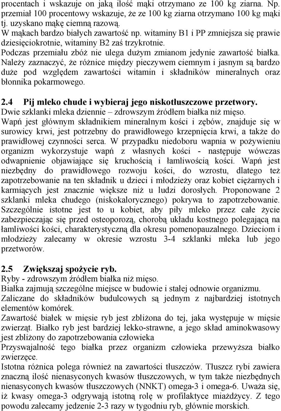 Należy zaznaczyć, że różnice między pieczywem ciemnym i jasnym są bardzo duże pod względem zawartości witamin i składników mineralnych oraz błonnika pokarmowego. 2.