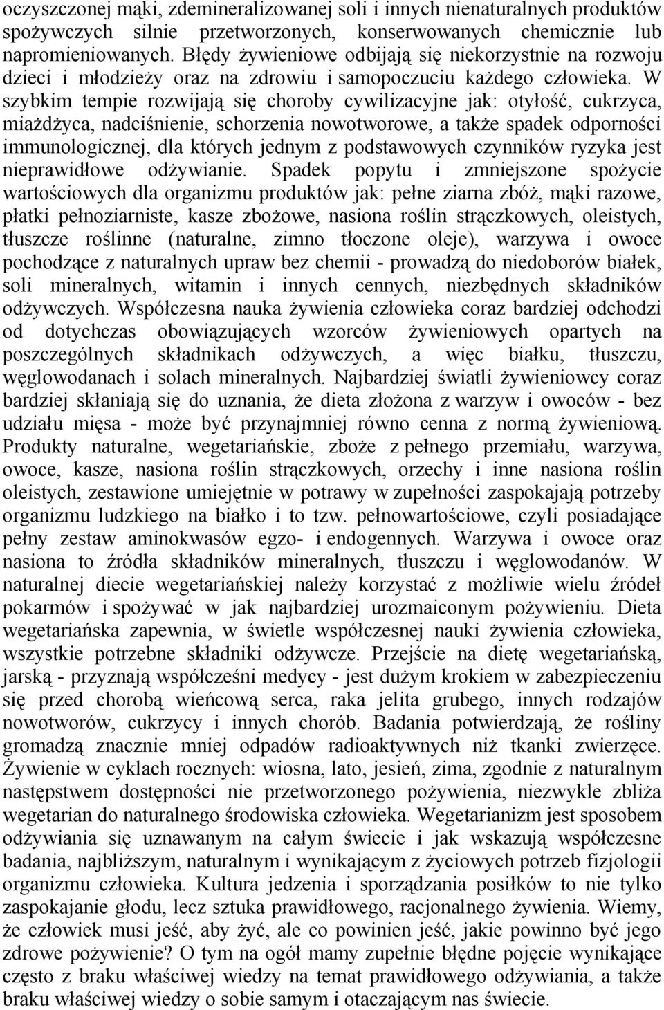 W szybkim tempie rozwijają się choroby cywilizacyjne jak: otyłość, cukrzyca, miażdżyca, nadciśnienie, schorzenia nowotworowe, a także spadek odporności immunologicznej, dla których jednym z