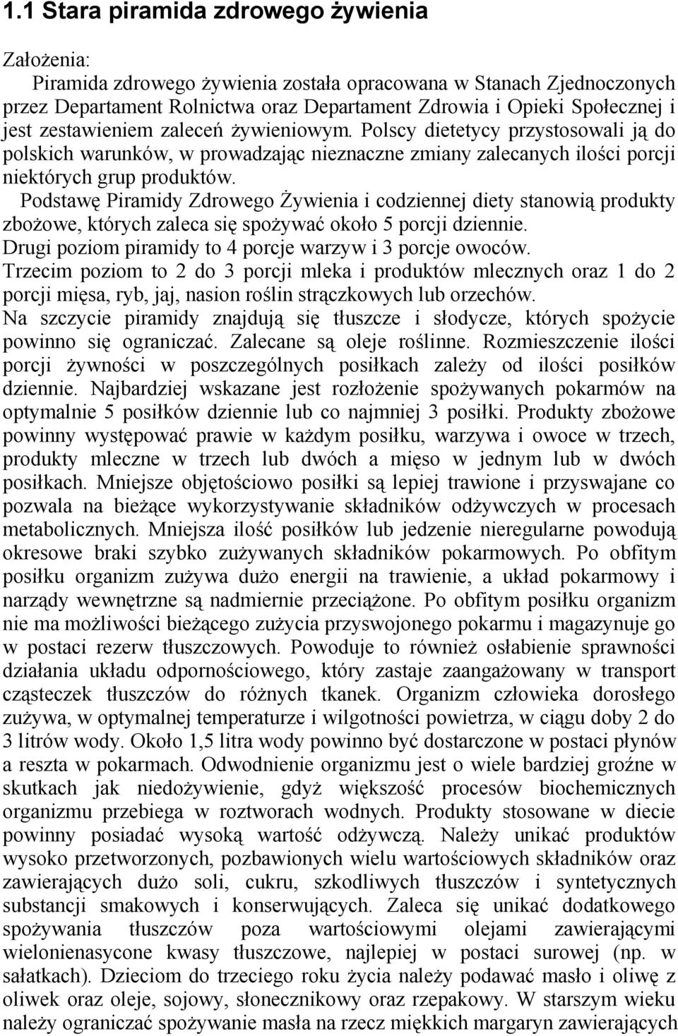 Podstawę Piramidy Zdrowego Żywienia i codziennej diety stanowią produkty zbożowe, których zaleca się spożywać około 5 porcji dziennie. Drugi poziom piramidy to 4 porcje warzyw i 3 porcje owoców.