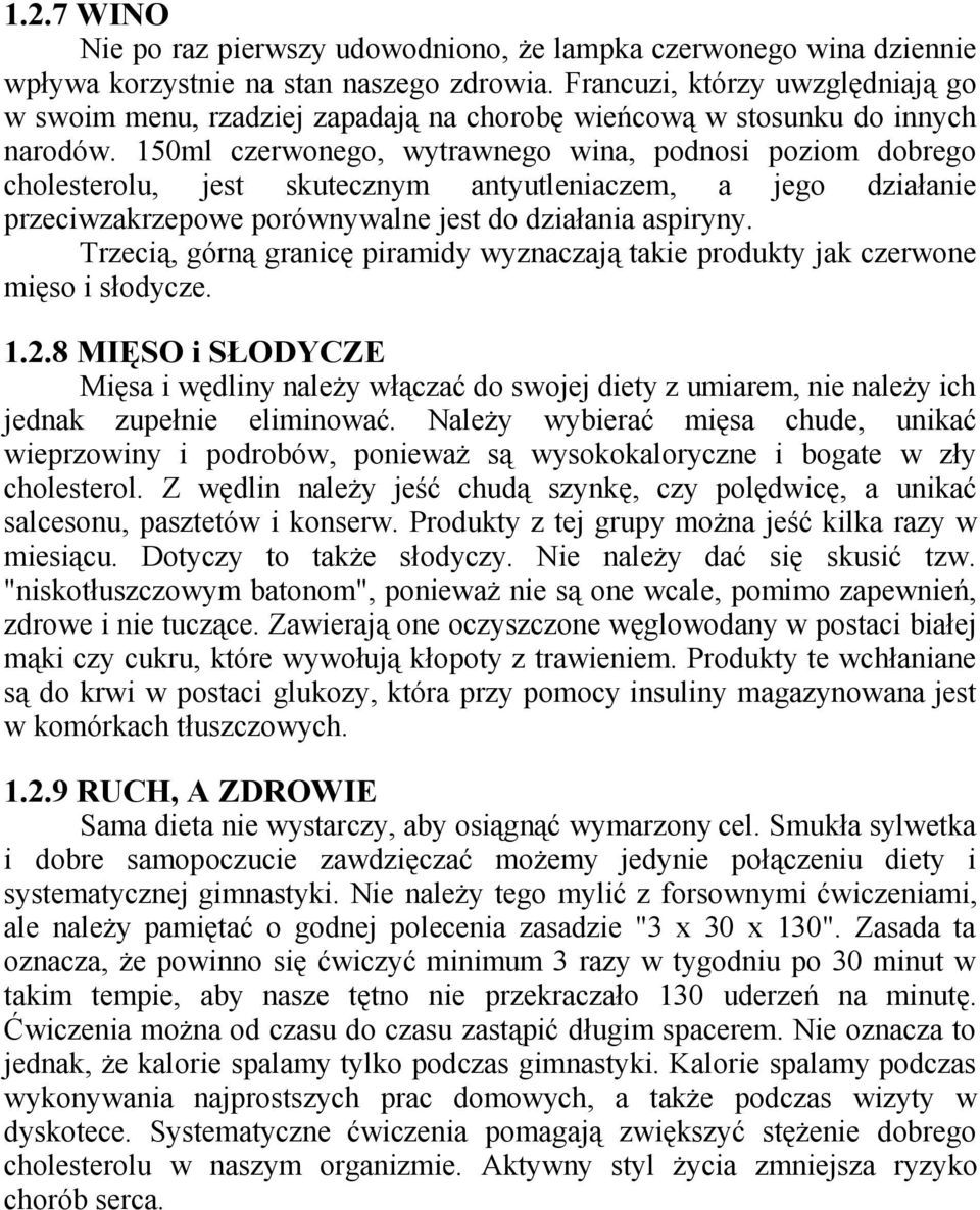 150ml czerwonego, wytrawnego wina, podnosi poziom dobrego cholesterolu, jest skutecznym antyutleniaczem, a jego działanie przeciwzakrzepowe porównywalne jest do działania aspiryny.