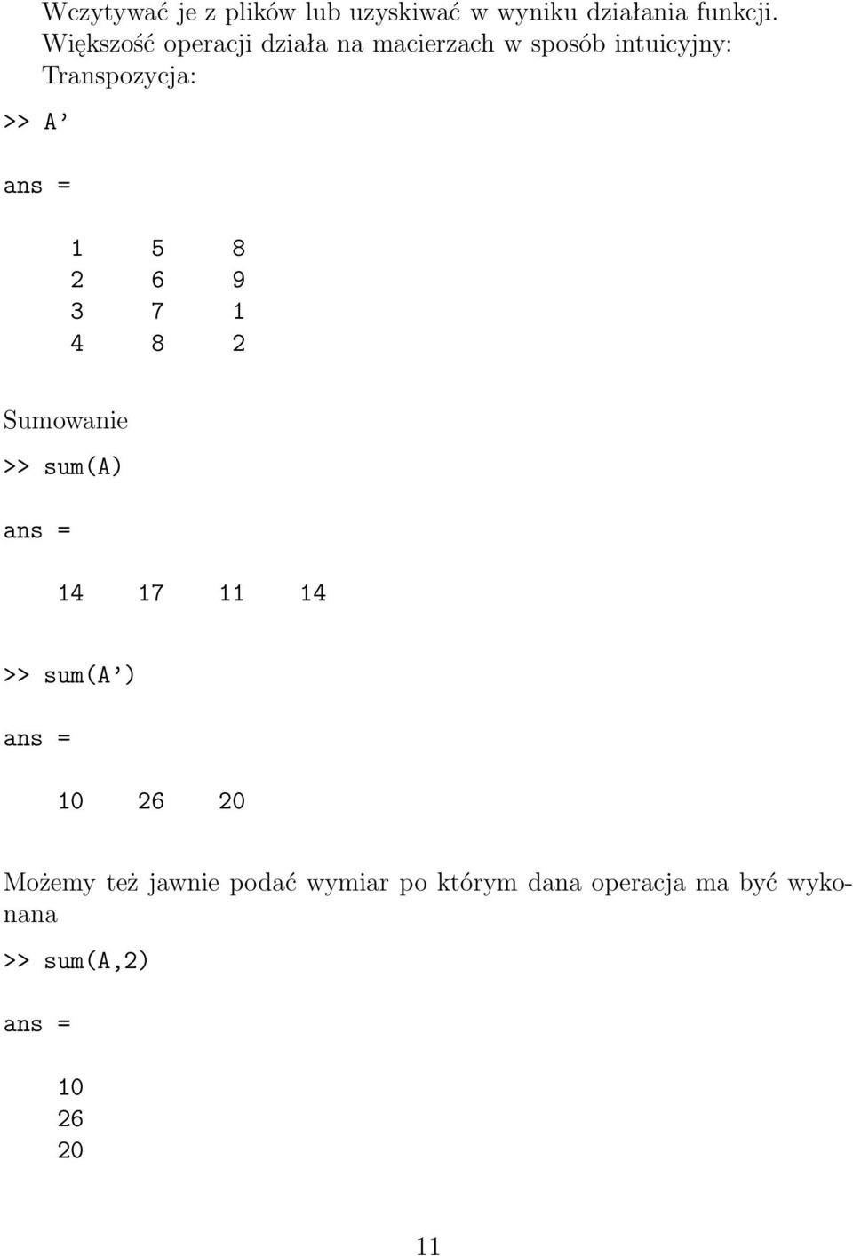 6 9 3 7 1 4 8 2 Sumowanie >> sum(a) ans= 14 17 11 14 >>sum(a ) ans= 10 26 20