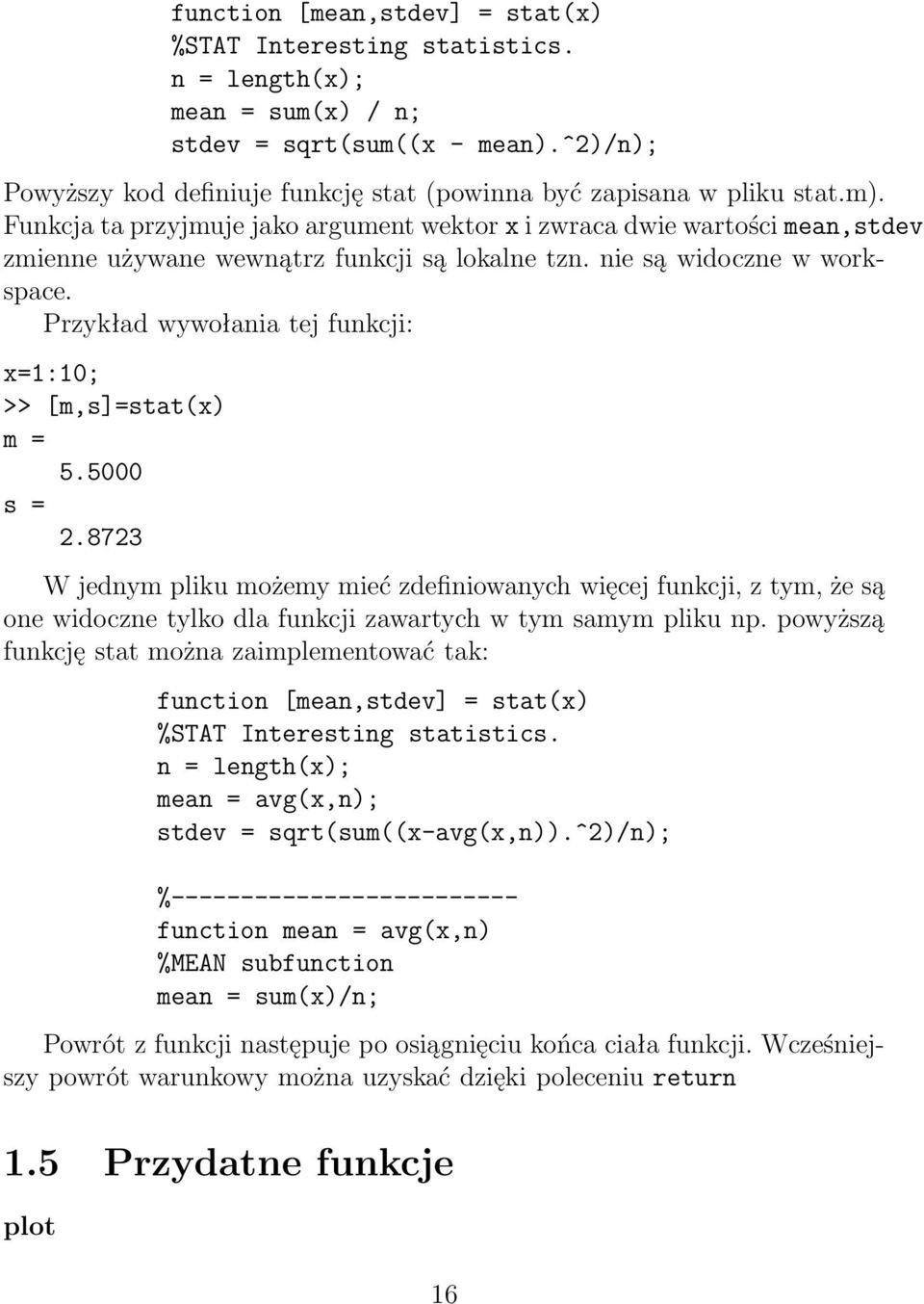 Przykład wywołania tej funkcji: x=1:10; >>[m,s]=stat(x) m= 5.5000 s= 2.