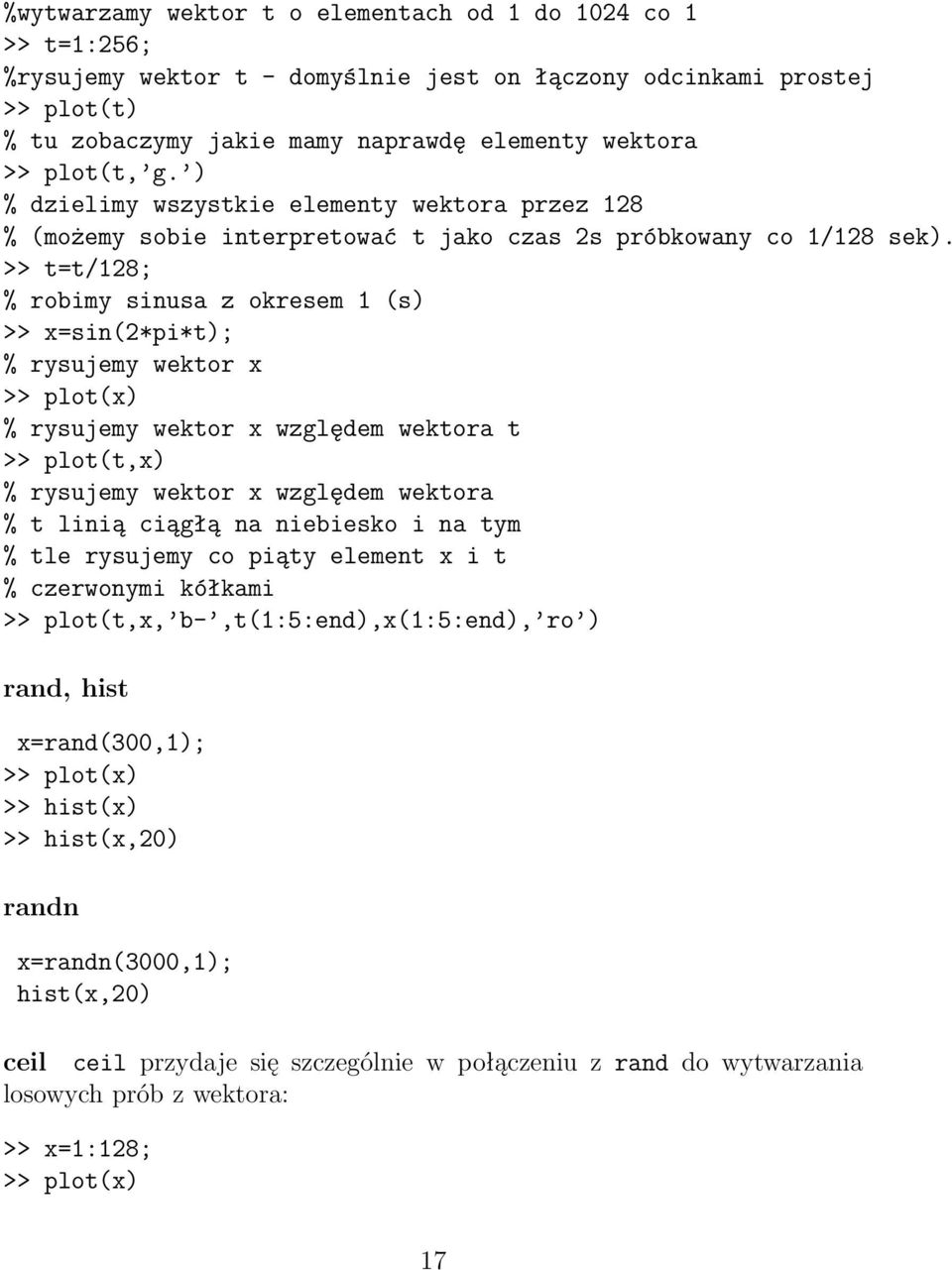 >> t=t/128; %robimysinusazokresem1(s) >> x=sin(2*pi*t); % rysujemy wektor x >> plot(x) % rysujemy wektor x względem wektora t >> plot(t,x) % rysujemy wektor x względem wektora