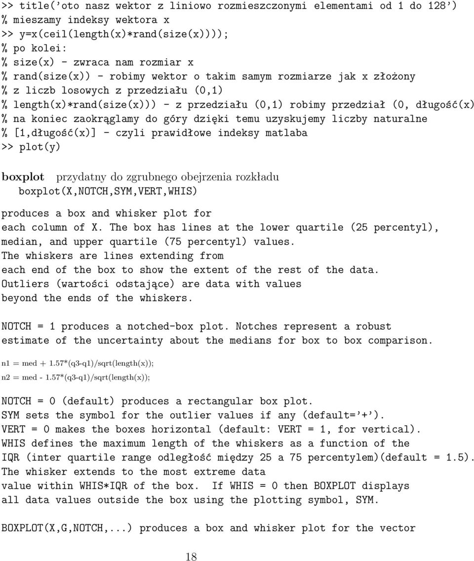 dzięki temu uzyskujemy liczby naturalne %[1,długość(x)]- czyli prawidłowe indeksy matlaba >> plot(y) boxplot przydatny do zgrubnego obejrzenia rozkładu boxplot(x,notch,sym,vert,whis)