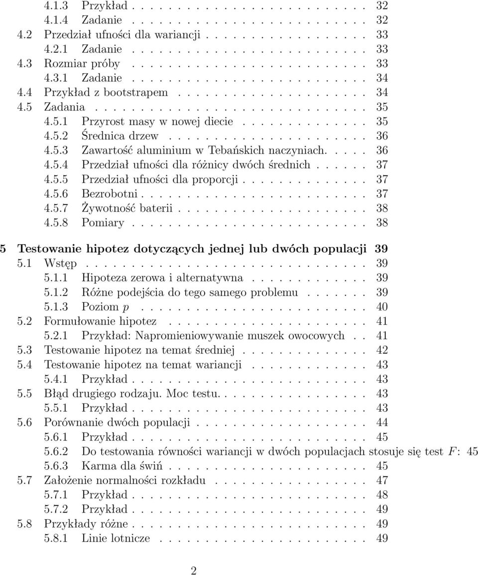 .. 37 4.5.6 Bezrobotni... 37 4.5.7 Żywotnośćbaterii... 38 4.5.8 Pomiary... 38 5 Testowanie hipotez dotyczących jednej lub dwóch populacji 39 5.1 Wstęp... 39 5.1.1 Hipotezazerowaialternatywna... 39 5.1.2 Różnepodejściadotegosamegoproblemu.