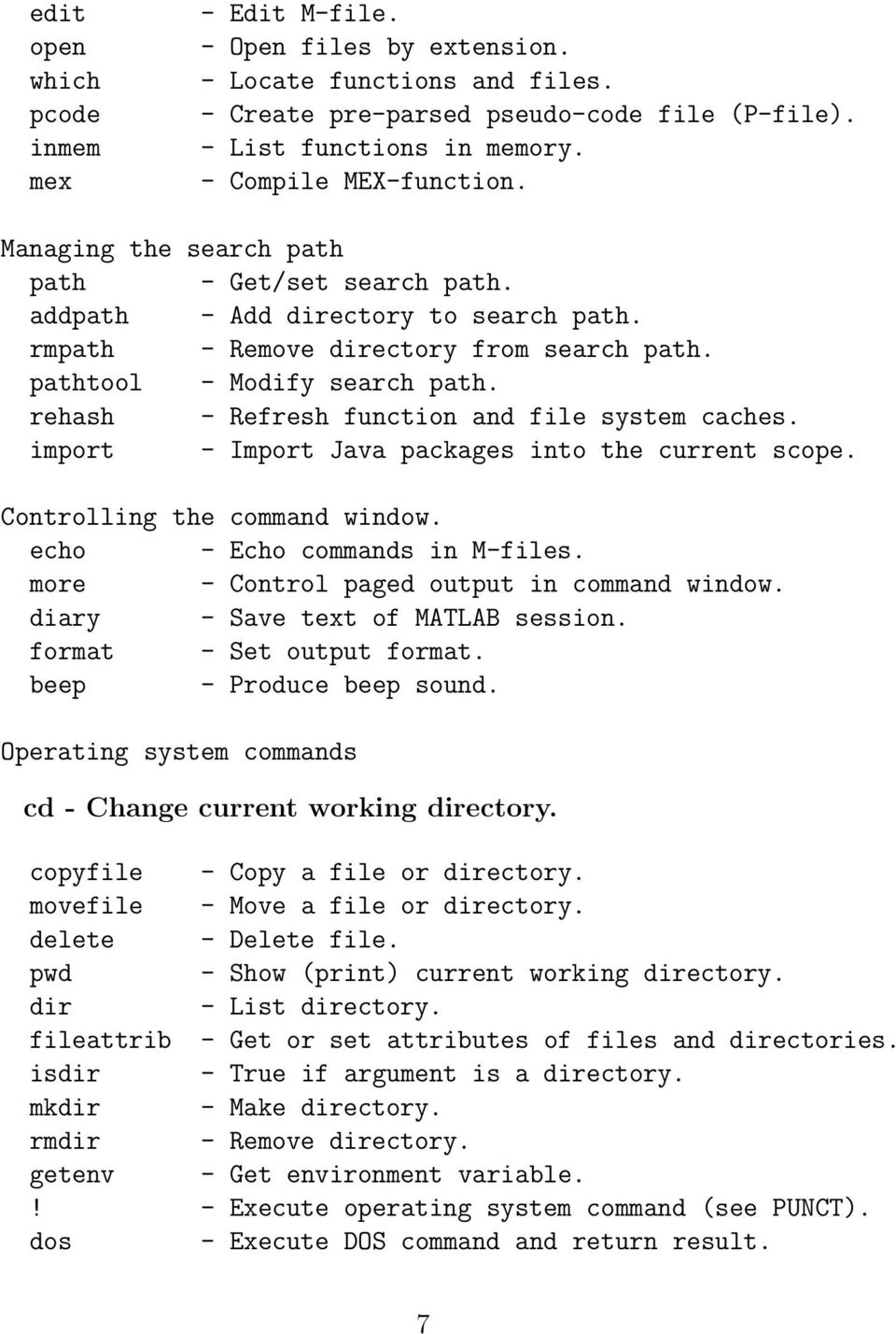 rehash - Refresh function and file system caches. import - Import Java packages into the current scope. Controlling the command window. echo - Echo commands in M-files.