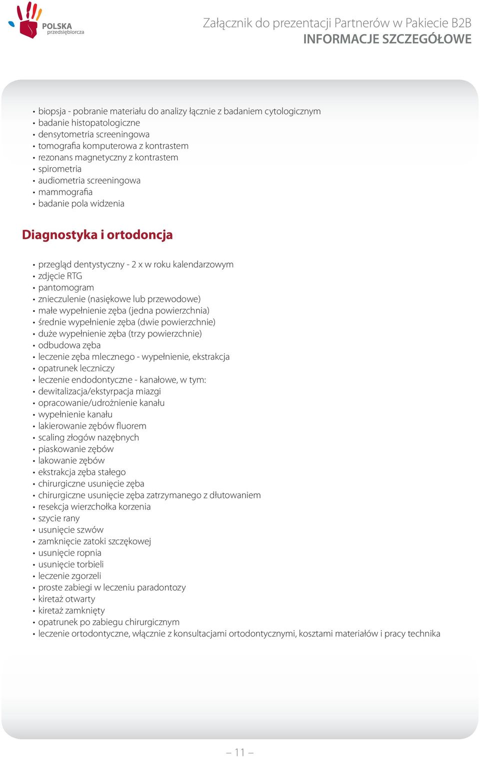 przewodowe) małe wypełnienie zęba (jedna powierzchnia) średnie wypełnienie zęba (dwie powierzchnie) duże wypełnienie zęba (trzy powierzchnie) odbudowa zęba leczenie zęba mlecznego - wypełnienie,