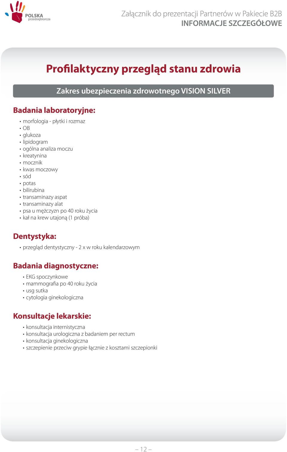 Dentystyka: przegląd dentystyczny - 2 x w roku kalendarzowym Badania diagnostyczne: EKG spoczynkowe mammografia po 40 roku życia usg sutka cytologia ginekologiczna