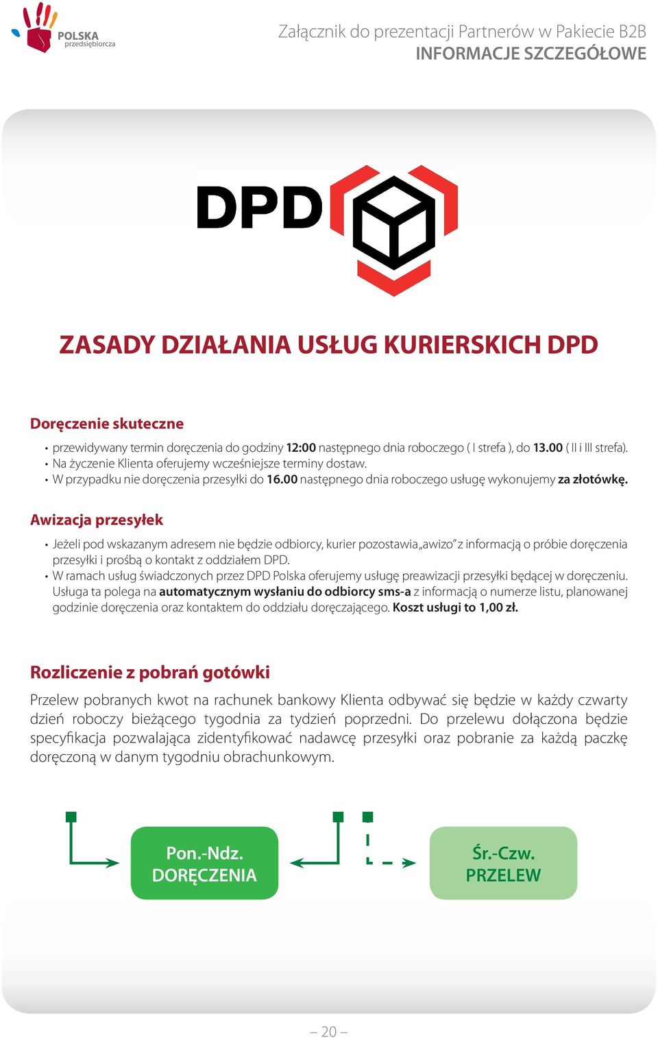 Awizacja przesyłek Jeżeli pod wskazanym adresem nie będzie odbiorcy, kurier pozostawia awizo z informacją o próbie doręczenia przesyłki i prośbą o kontakt z oddziałem DPD.