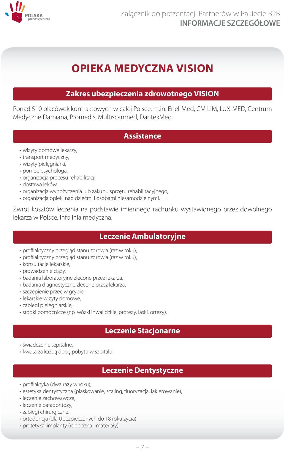 Assistance wizyty domowe lekarzy, transport medyczny, wizyty pielęgniarki, pomoc psychologa, organizacja procesu rehabilitacji, dostawa leków, organizacja wypożyczenia lub zakupu sprzętu