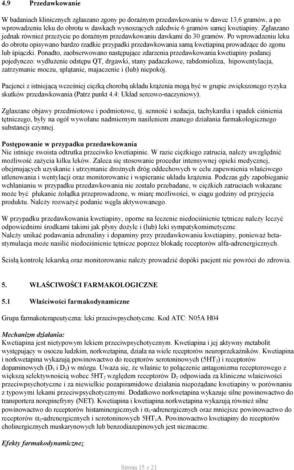 Po wprowadzeniu leku do obrotu opisywano bardzo rzadkie przypadki przedawkowania samą kwetiapiną prowadzące do zgonu lub śpiączki.