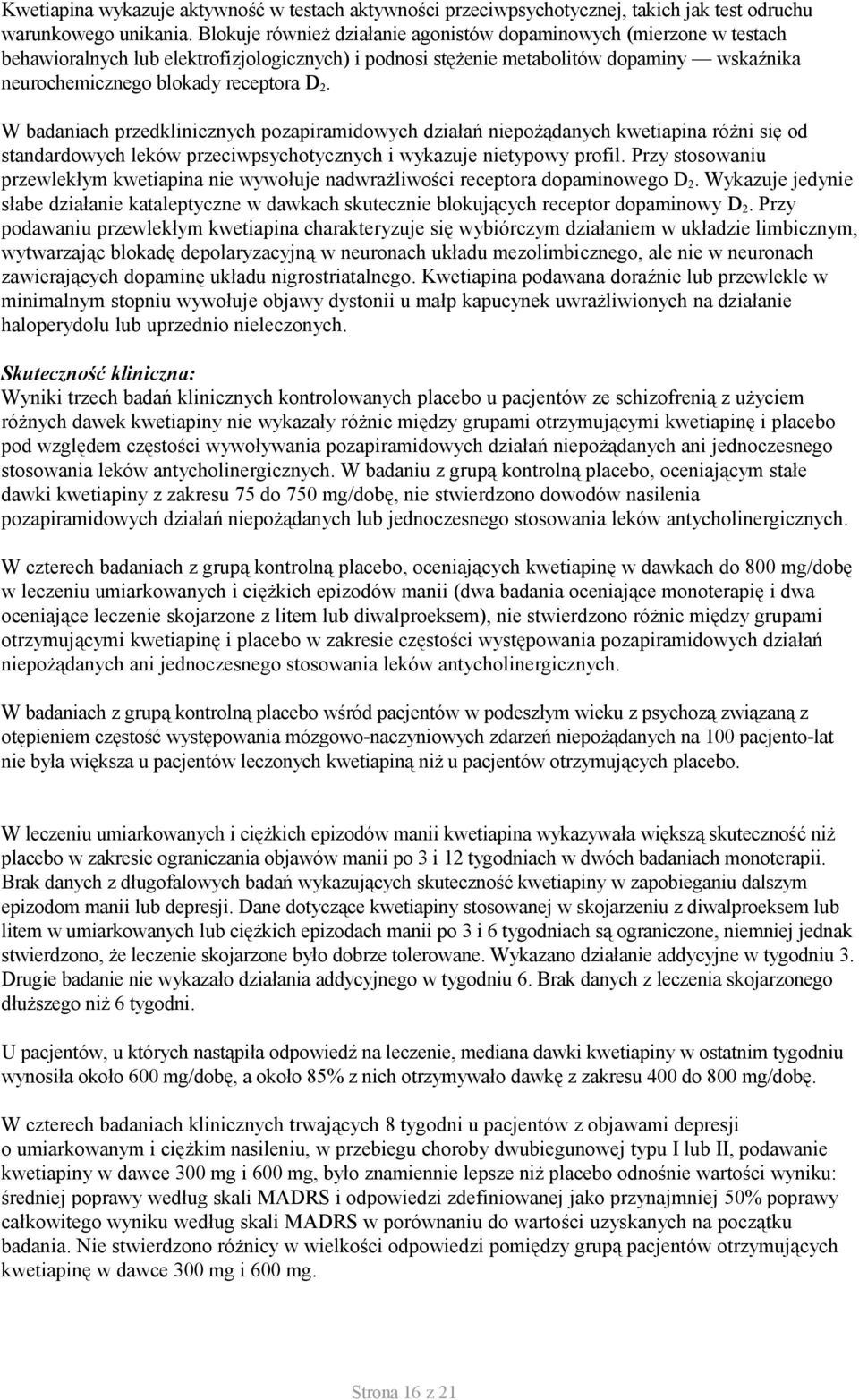 2. W badaniach przedklinicznych pozapiramidowych działań niepożądanych kwetiapina różni się od standardowych leków przeciwpsychotycznych i wykazuje nietypowy profil.