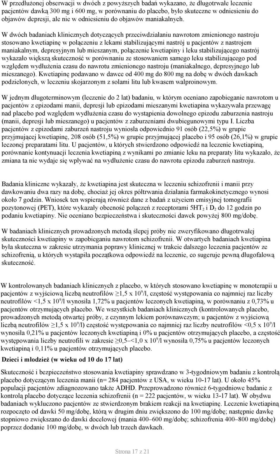 W dwóch badaniach klinicznych dotyczących przeciwdziałaniu nawrotom zmienionego nastroju stosowano kwetiapinę w połączeniu z lekami stabilizującymi nastrój u pacjentów z nastrojem maniakalnym,