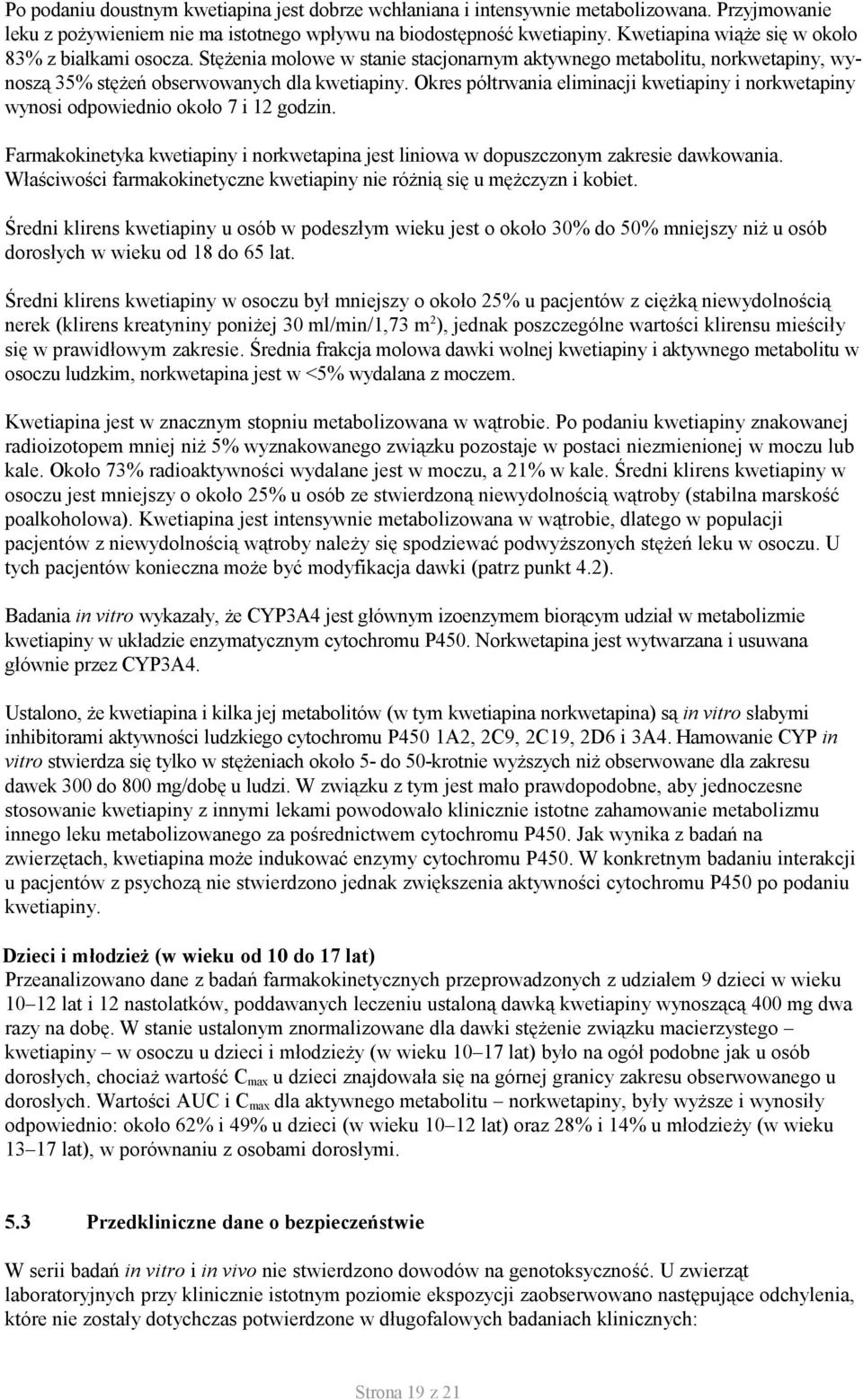 Okres półtrwania eliminacji kwetiapiny i norkwetapiny wynosi odpowiednio około 7 i 12 godzin. Farmakokinetyka kwetiapiny i norkwetapina jest liniowa w dopuszczonym zakresie dawkowania.