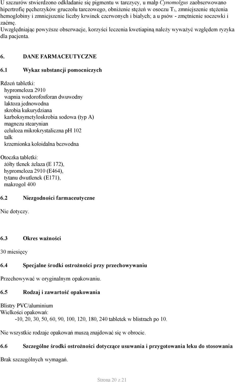 Uwzględniając powyższe obserwacje, korzyści leczenia kwetiapiną należy wyważyć względem ryzyka dla pacjenta. 6. DANE FARMACEUTYCZNE 6.