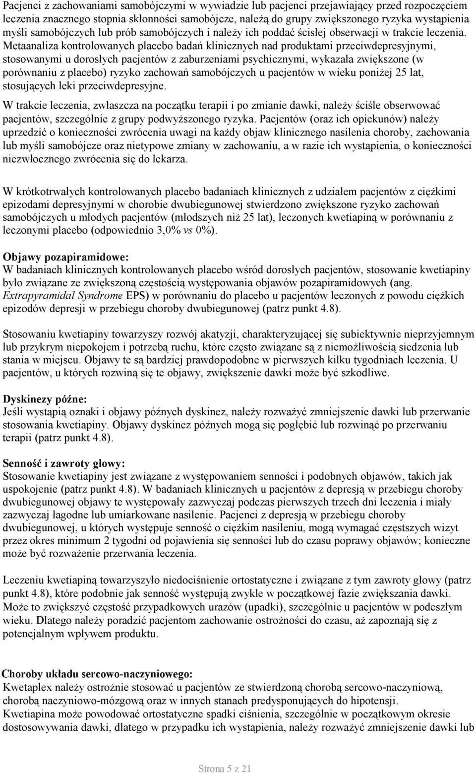 Metaanaliza kontrolowanych placebo badań klinicznych nad produktami przeciwdepresyjnymi, stosowanymi u dorosłych pacjentów z zaburzeniami psychicznymi, wykazała zwiększone (w porównaniu z placebo)