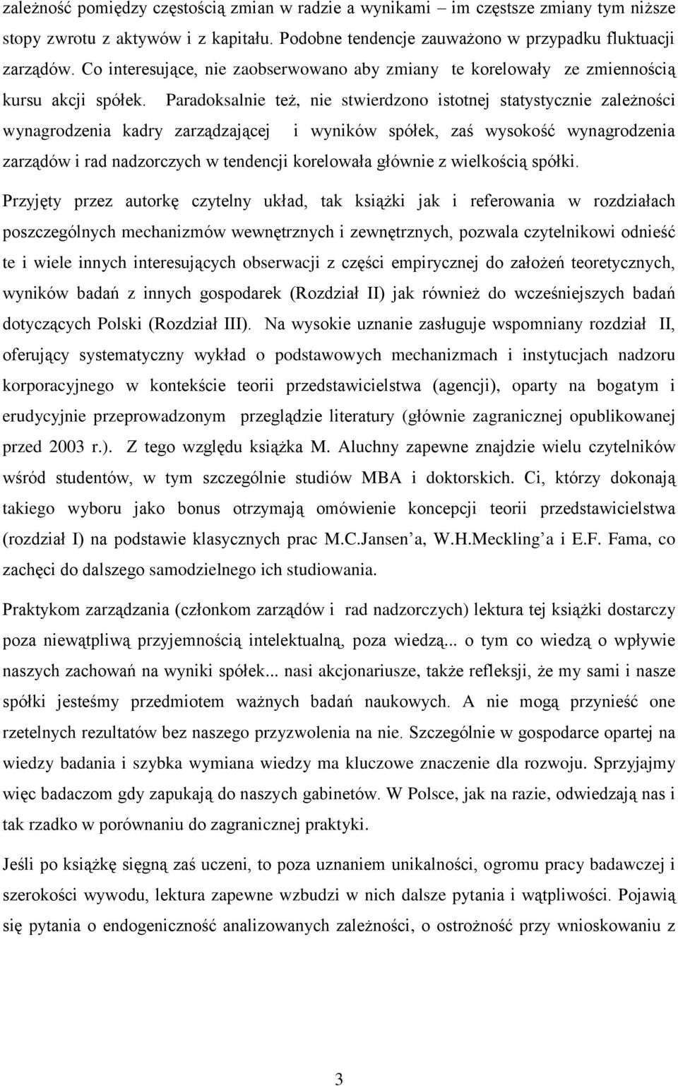 Paradoksalnie też, nie stwierdzono istotnej statystycznie zależności wynagrodzenia kadry zarządzającej i wyników spółek, zaś wysokość wynagrodzenia zarządów i rad nadzorczych w tendencji korelowała