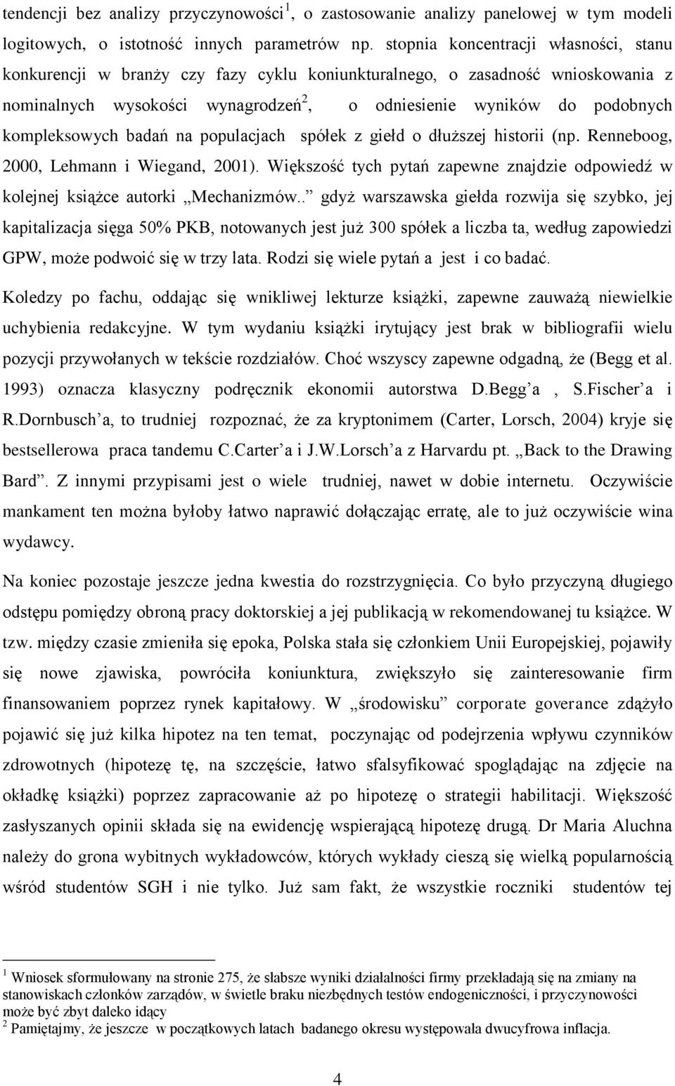 kompleksowych badań na populacjach spółek z giełd o dłuższej historii (np. Renneboog, 2000, Lehmann i Wiegand, 2001).