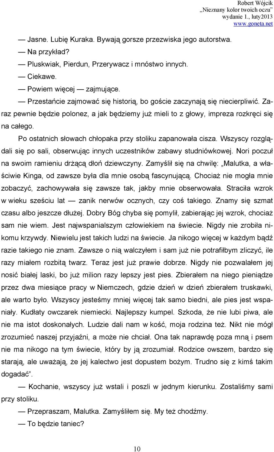 Po ostatnich słowach chłopaka przy stoliku zapanowała cisza. Wszyscy rozglądali się po sali, obserwując innych uczestników zabawy studniówkowej. Nori poczuł na swoim ramieniu drżącą dłoń dziewczyny.