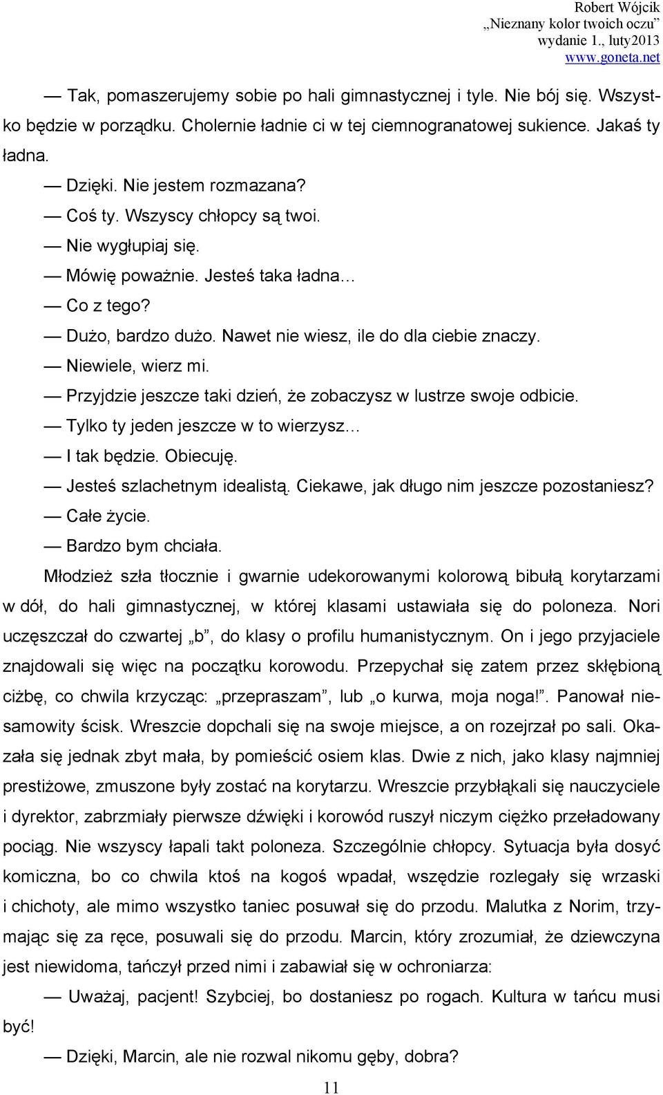 Przyjdzie jeszcze taki dzień, że zobaczysz w lustrze swoje odbicie. Tylko ty jeden jeszcze w to wierzysz I tak będzie. Obiecuję. Jesteś szlachetnym idealistą.