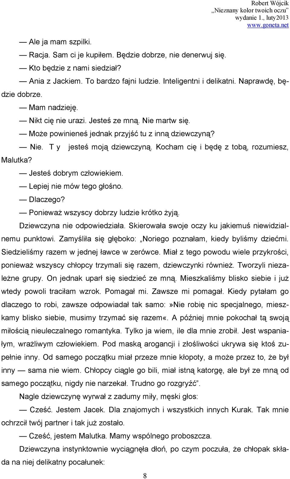 Jesteś dobrym człowiekiem. Lepiej nie mów tego głośno. Dlaczego? Ponieważ wszyscy dobrzy ludzie krótko żyją. Dziewczyna nie odpowiedziała. Skierowała swoje oczy ku jakiemuś niewidzialnemu punktowi.