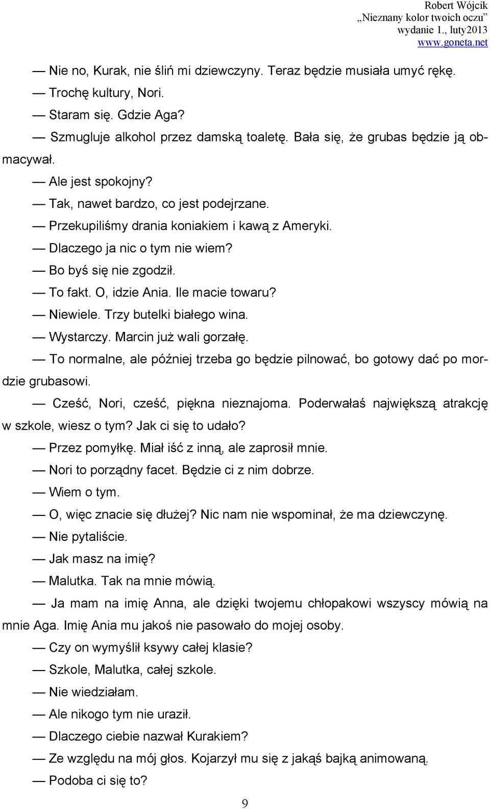 Ile macie towaru? Niewiele. Trzy butelki białego wina. Wystarczy. Marcin już wali gorzałę. To normalne, ale później trzeba go będzie pilnować, bo gotowy dać po mordzie grubasowi.