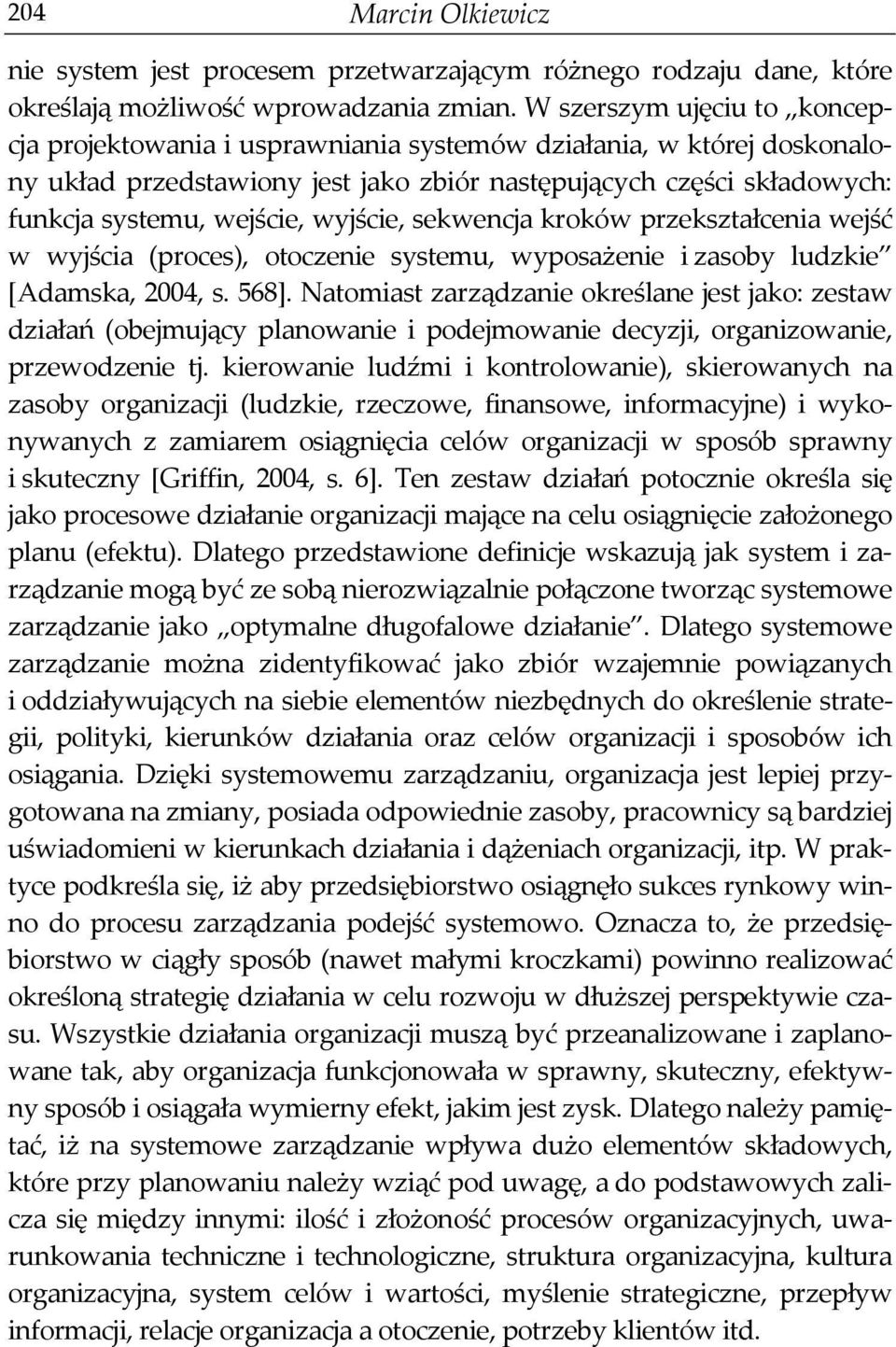 wyjście, sekwencja kroków przekształcenia wejść w wyjścia (proces), otoczenie systemu, wyposażenie i zasoby ludzkie [Adamska, 2004, s. 568].