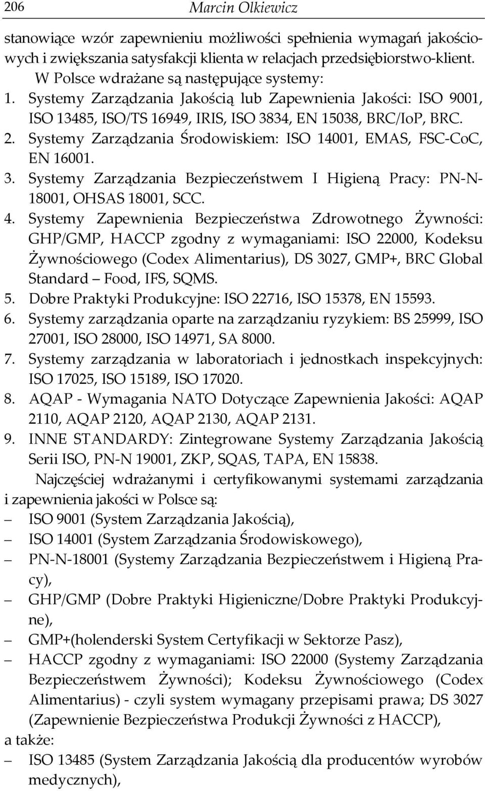 Systemy Zarządzania Środowiskiem: ISO 14001, EMAS, FSC-CoC, EN 16001. 3. Systemy Zarządzania Bezpieczeństwem I Higieną Pracy: PN-N- 18001, OHSAS 18001, SCC. 4.