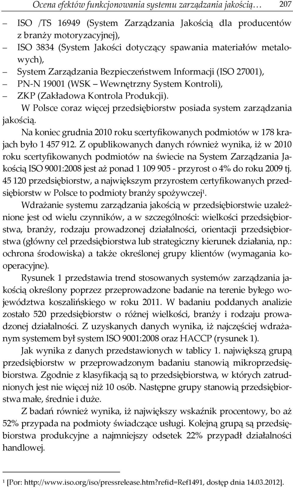 W Polsce coraz więcej przedsiębiorstw posiada system zarządzania jakością. Na koniec grudnia 2010 roku scertyfikowanych podmiotów w 178 krajach było 1 457 912.