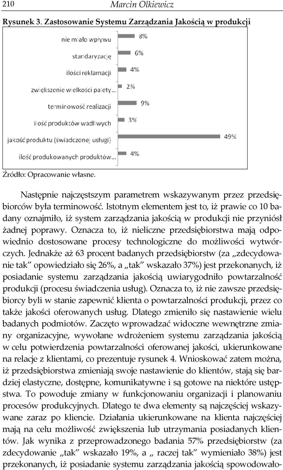 Oznacza to, iż nieliczne przedsiębiorstwa mają odpowiednio dostosowane procesy technologiczne do możliwości wytwórczych.