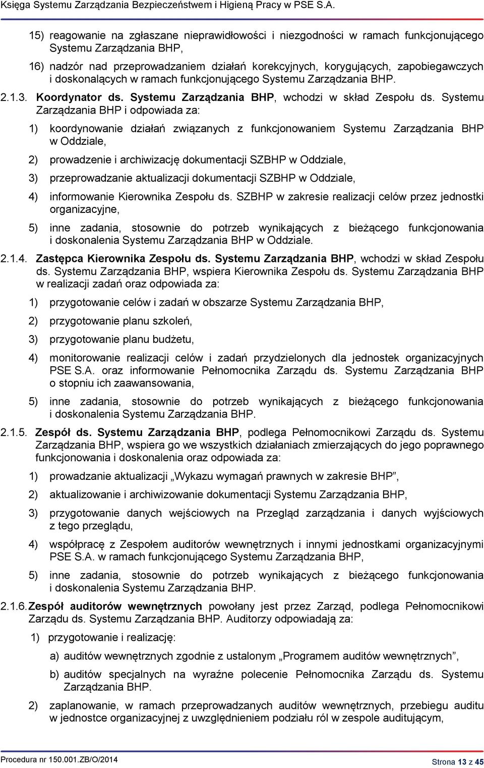 Systemu Zarządzania BHP i odpowiada za: 1) koordynowanie działań związanych z funkcjonowaniem Systemu Zarządzania BHP w Oddziale, 2) prowadzenie i archiwizację dokumentacji SZBHP w Oddziale, 3)