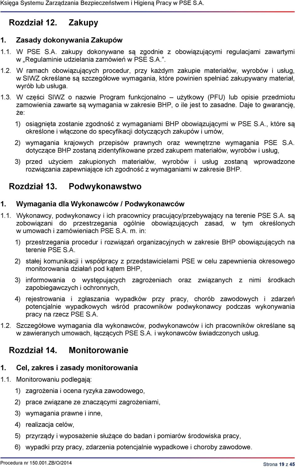 W ramach obowiązujących procedur, przy każdym zakupie materiałów, wyrobów i usług, w SIWZ określane są szczegółowe wymagania, które powinien spełniać zakupywany materiał, wyrób lub usługa. 1.3.