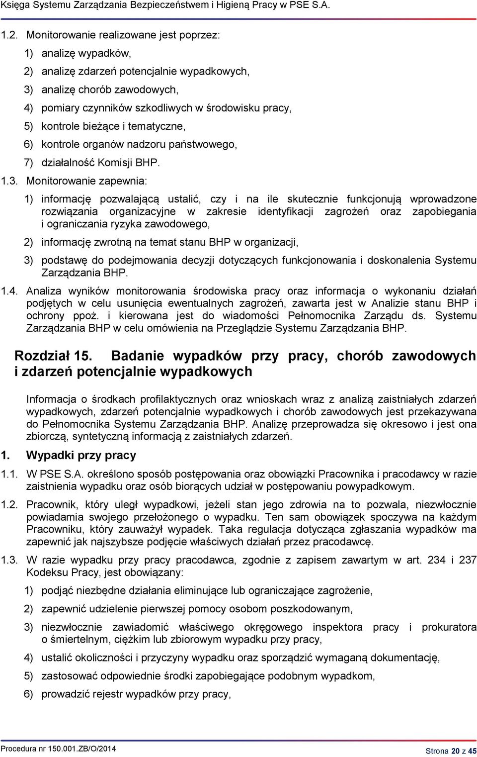 Monitorowanie zapewnia: 1) informację pozwalającą ustalić, czy i na ile skutecznie funkcjonują wprowadzone rozwiązania organizacyjne w zakresie identyfikacji zagrożeń oraz zapobiegania i ograniczania