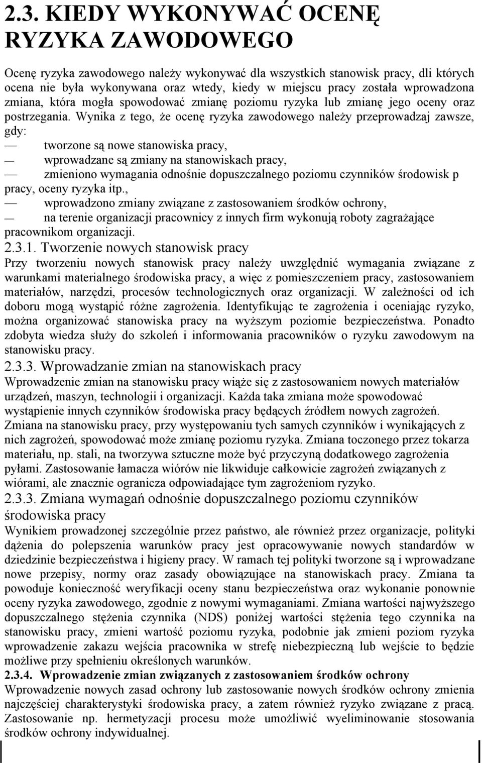 Wynika z tego, że ocenę ryzyka zawodowego należy przeprowadzaj zawsze, gdy: tworzone są nowe stanowiska pracy, wprowadzane są zmiany na stanowiskach pracy, zmieniono wymagania odnośnie dopuszczalnego