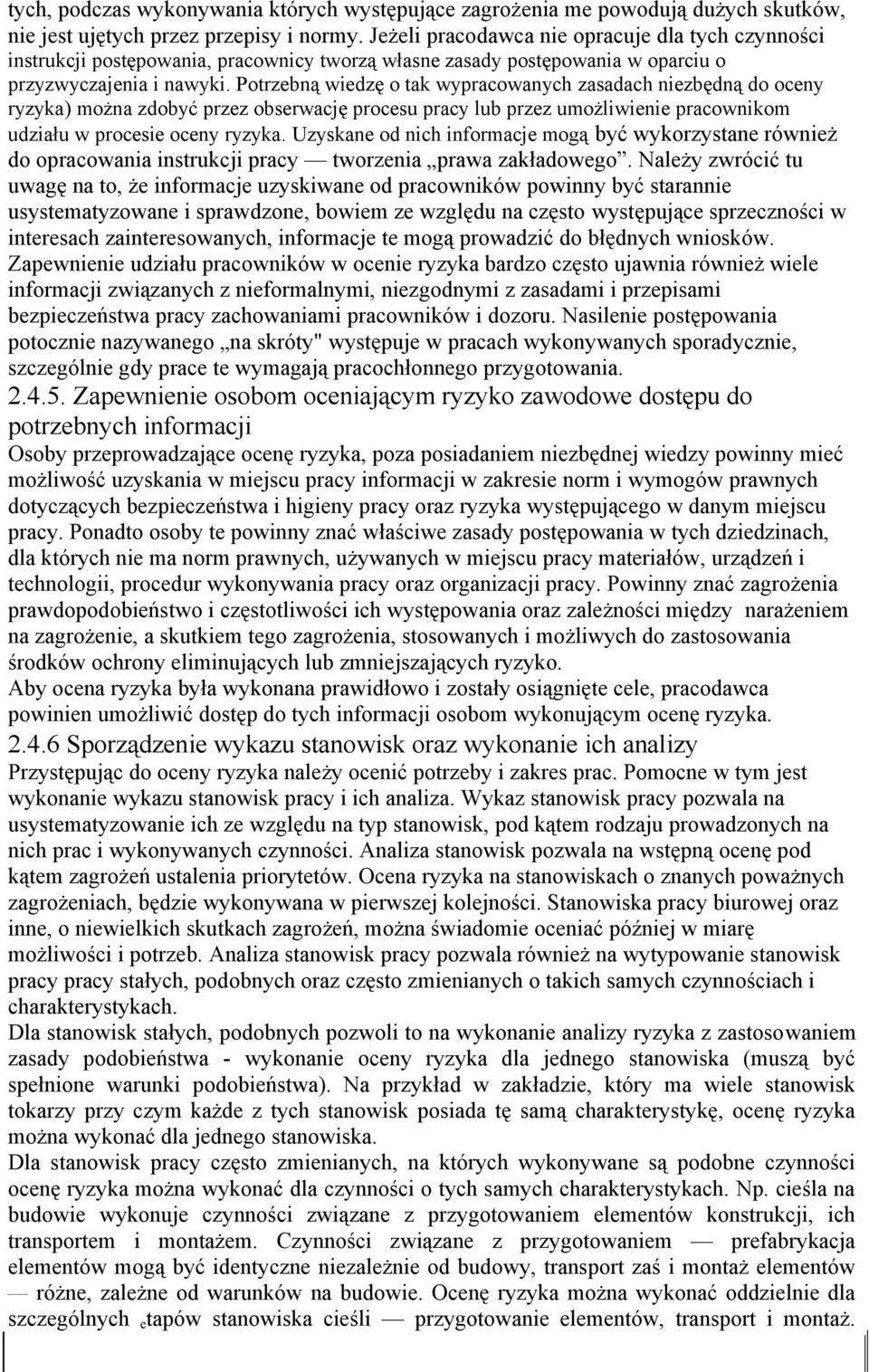 Potrzebną wiedzę o tak wypracowanych zasadach niezbędną do oceny ryzyka) można zdobyć przez obserwację procesu pracy lub przez umożliwienie pracownikom udziału w procesie oceny ryzyka.