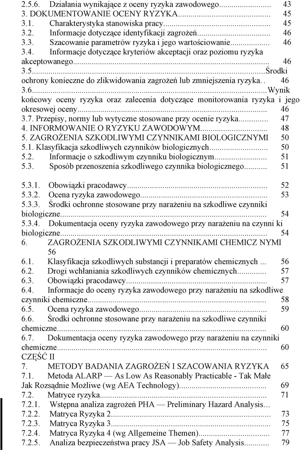 .. 46 3.7. Przepisy, normy lub wytyczne stosowane przy ocenie ryzyka... 47 4. INFORMOWANIE O RYZYKU ZAWODOWYM... 48 5. ZAGROŻENIA SZKODLIWYMI CZYNNIKAMI BIOLOGICZNYMI 50 5.1.