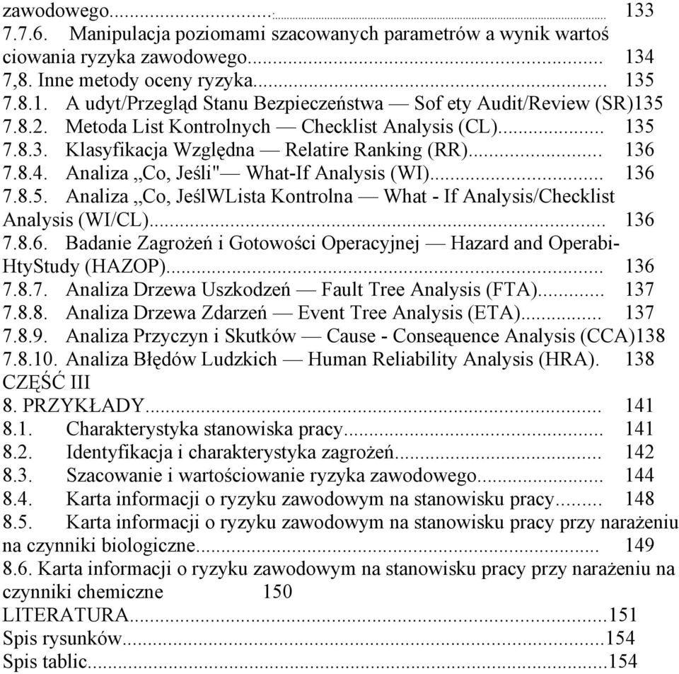 .. 136 7.8.6. Badanie Zagrożeń i Gotowości Operacyjnej Hazard and OperabiHtyStudy (HAZOP)... 136 7.8.7. Analiza Drzewa Uszkodzeń Fault Tree Analysis (FTA)... 137 7.8.8. Analiza Drzewa Zdarzeń Event Tree Analysis (ETA).