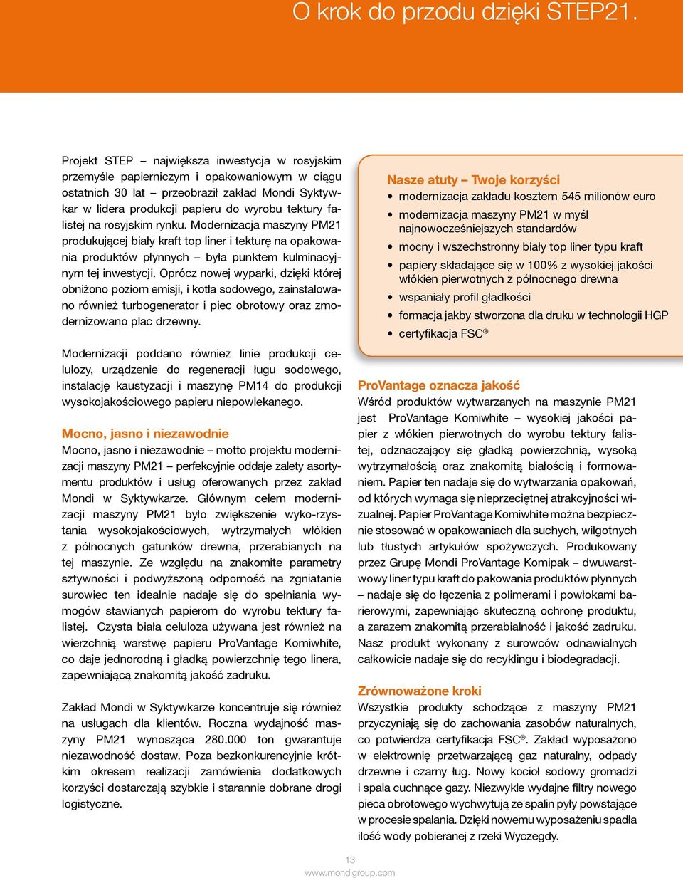 na rosyjskim rynku. Modernizacja maszyny PM21 produkującej biały kraft top liner i tekturę na opakowania produktów płynnych była punktem kulminacyjnym tej inwestycji.