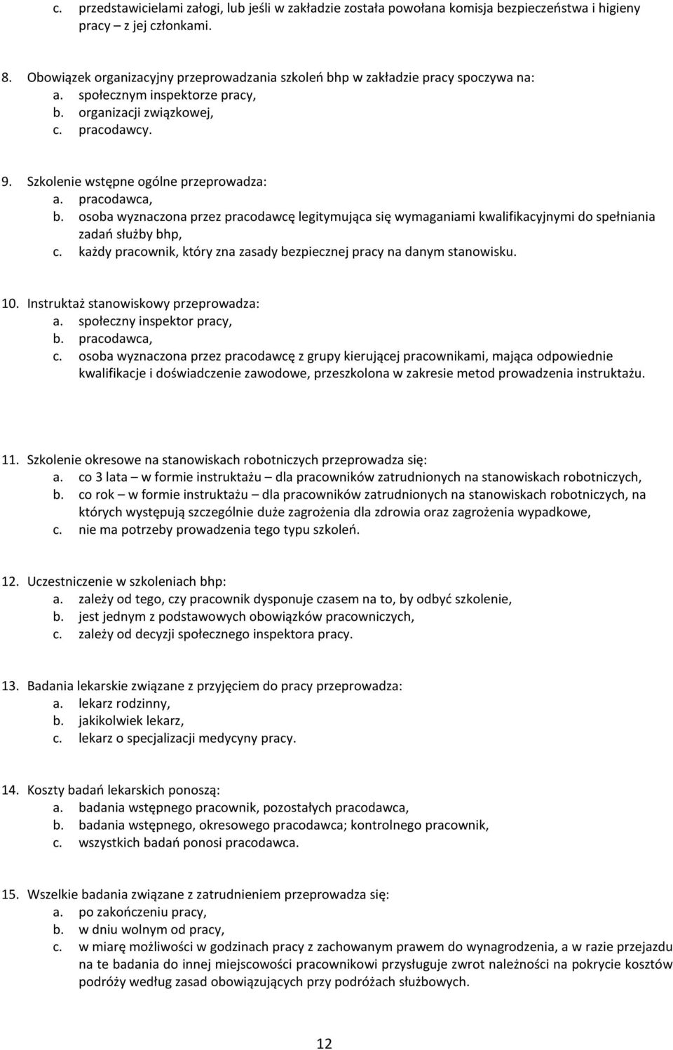 Szkolenie wstępne ogólne przeprowadza: a. pracodawca, b. osoba wyznaczona przez pracodawcę legitymująca się wymaganiami kwalifikacyjnymi do spełniania zadań służby bhp, c.