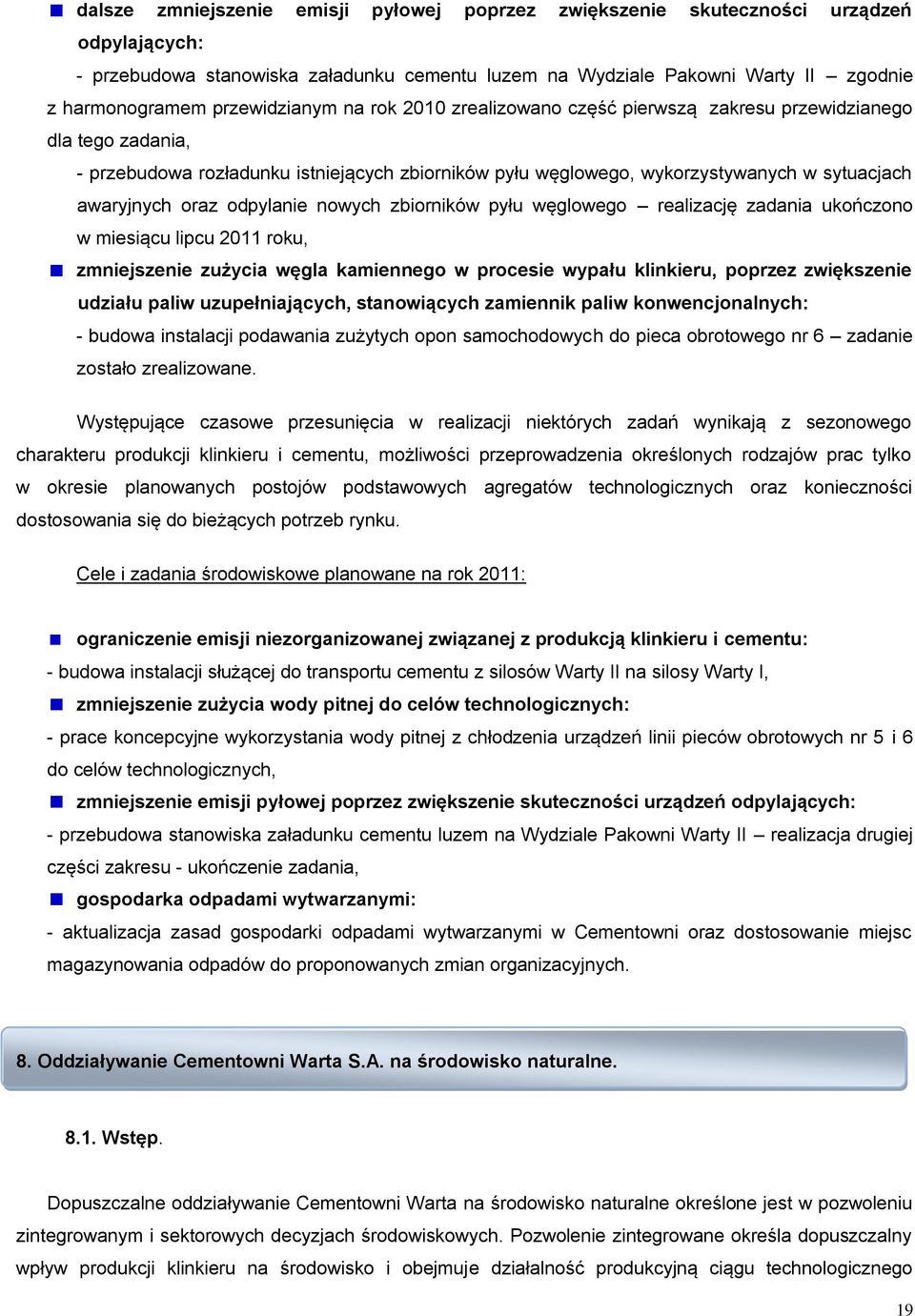 oraz odpylanie nowych zbiorników pyłu węglowego realizację zadania ukończono w miesiącu lipcu 2011 roku, zmniejszenie zużycia węgla kamiennego w procesie wypału klinkieru, poprzez zwiększenie udziału