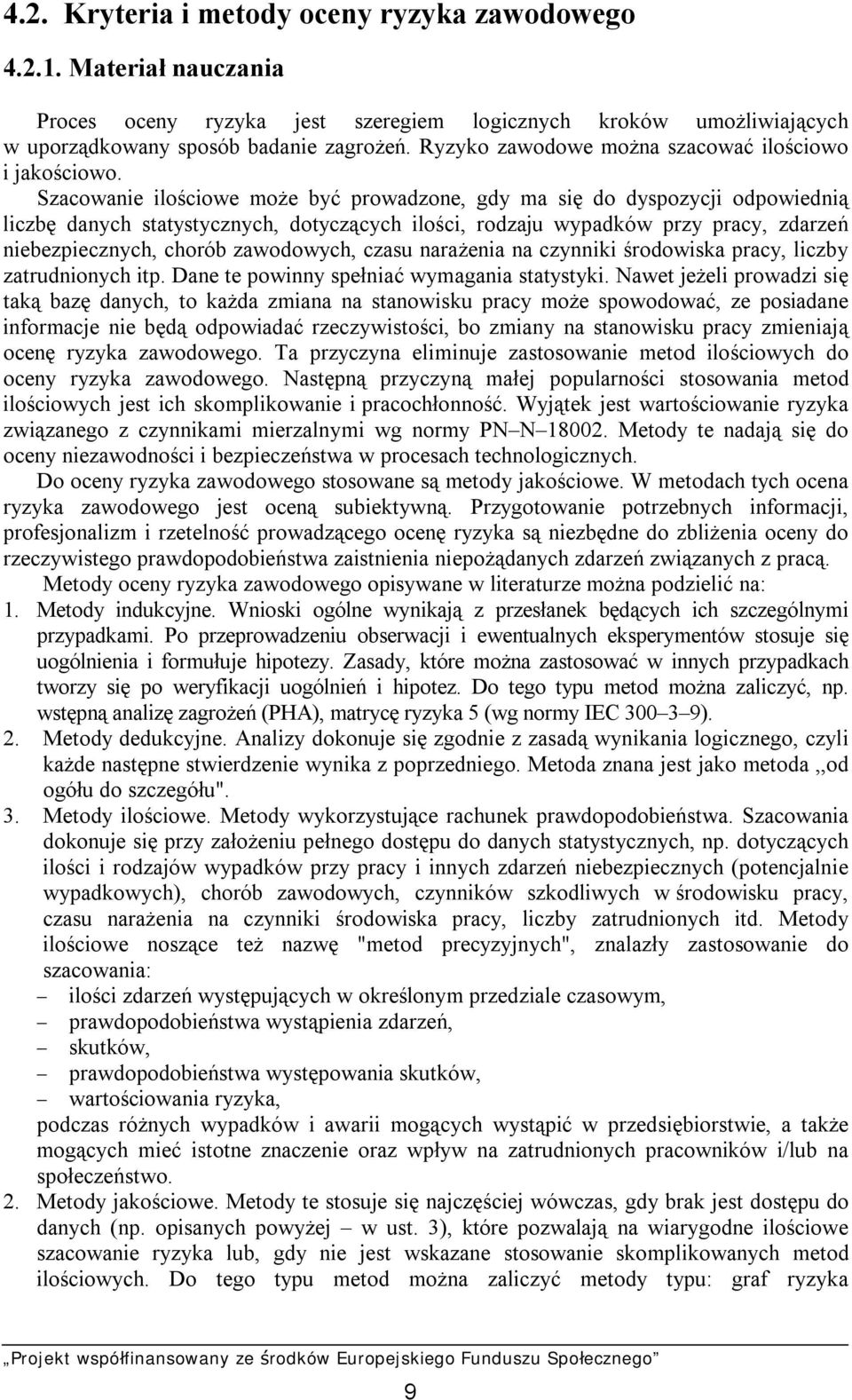 Szacowanie ilościowe może być prowadzone, gdy ma się do dyspozycji odpowiednią liczbę danych statystycznych, dotyczących ilości, rodzaju wypadków przy pracy, zdarzeń niebezpiecznych, chorób