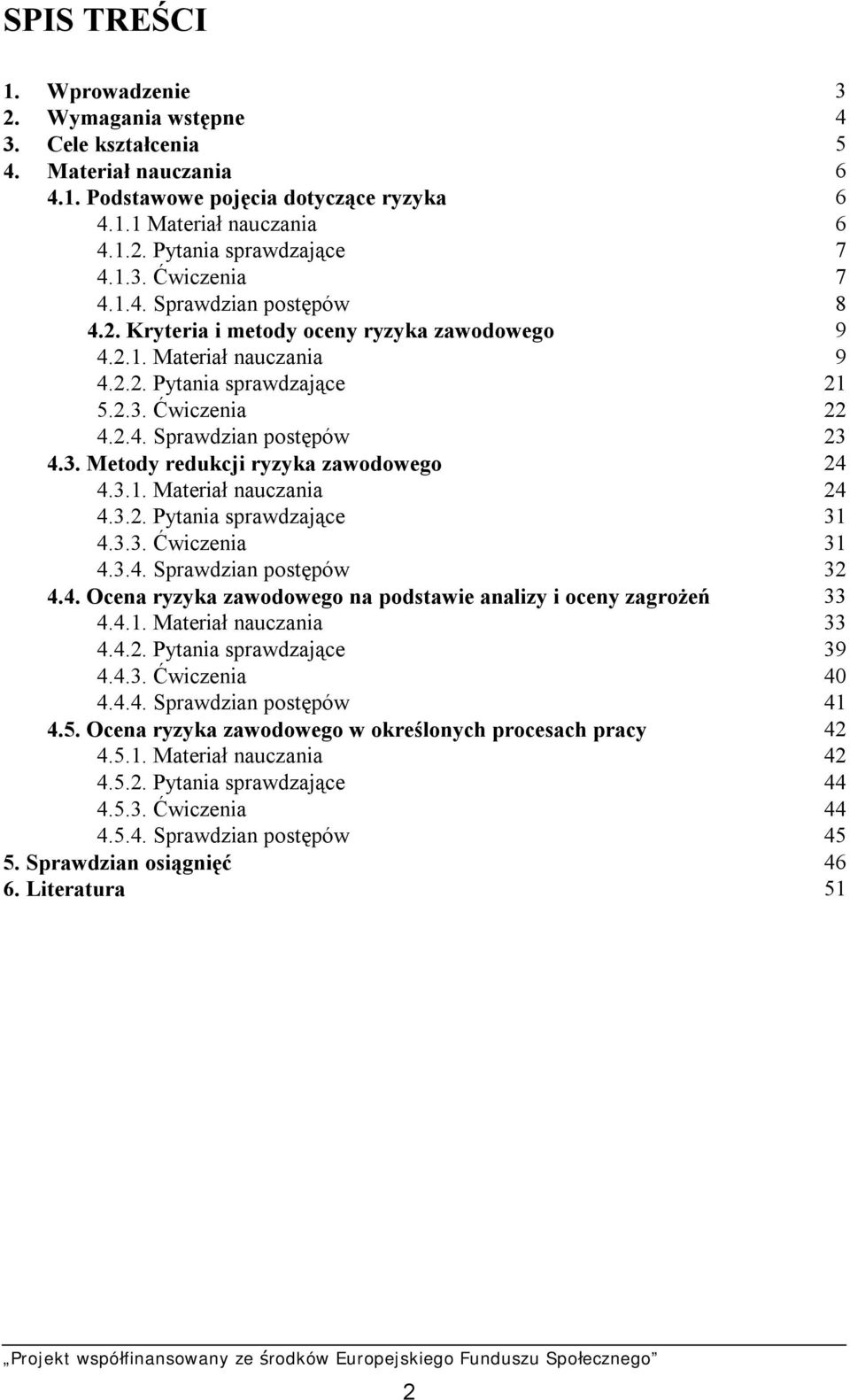 3. Metody redukcji ryzyka zawodowego 24 4.3.1. Materiał nauczania 24 4.3.2. Pytania sprawdzające 31 4.3.3. Ćwiczenia 31 4.3.4. Sprawdzian postępów 32 4.4. Ocena ryzyka zawodowego na podstawie analizy i oceny zagrożeń 33 4.