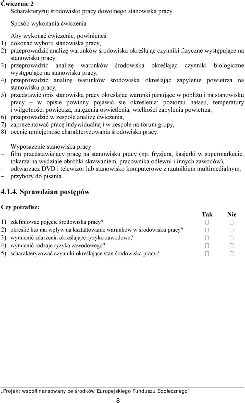 pracy, 3) przeprowadzić analizę warunków środowiska określając czynniki biologiczne występujące na stanowisku pracy, 4) przeprowadzić analizę warunków środowiska określając zapylenie powietrza na