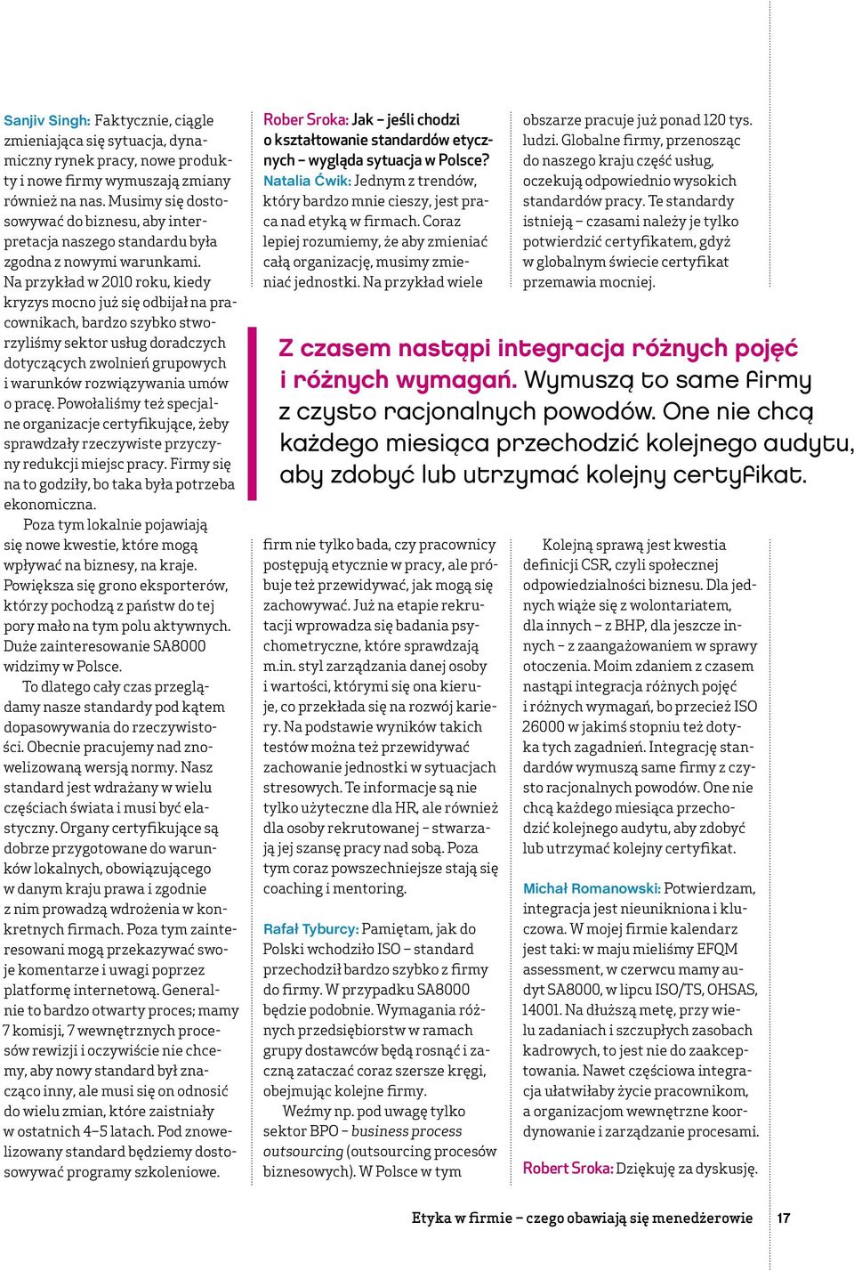 Na przykład w 2010 roku, kiedy kryzys mocno już się odbijał na pracownikach, bardzo szybko stworzyliśmy sektor usług doradczych dotyczących zwolnień grupowych i warunków rozwiązywania umów o pracę.