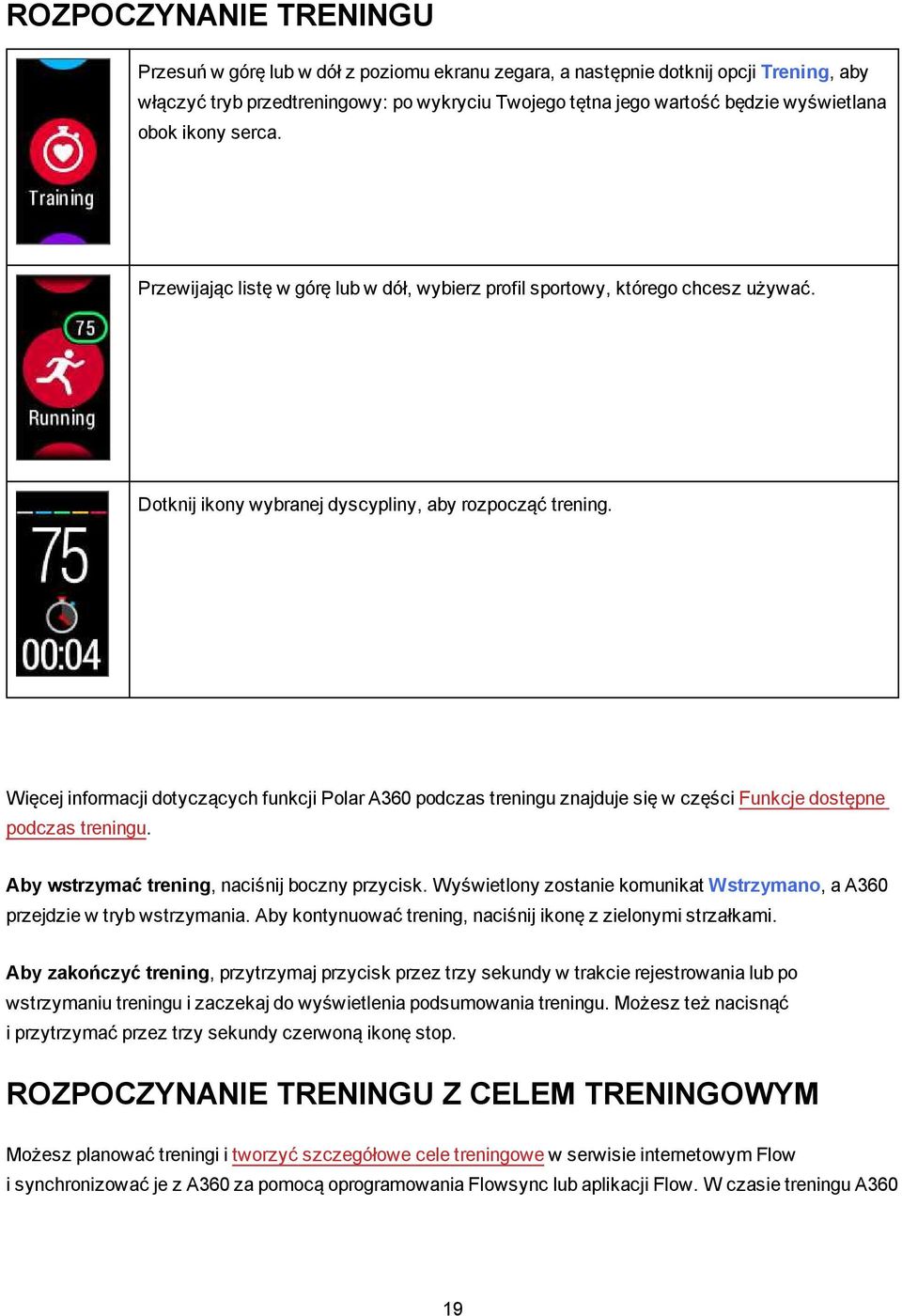 Więcej informacji dotyczących funkcji Polar A360 podczas treningu znajduje się w części Funkcje dostępne podczas treningu. Aby wstrzymać trening, naciśnij boczny przycisk.