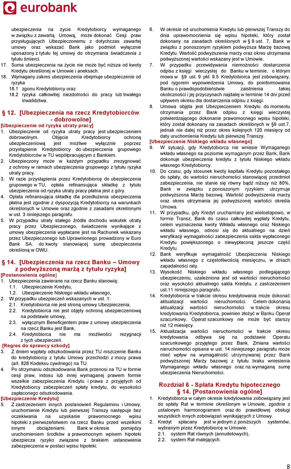 Wymagany zakres ubezpieczenia obejmuje ubezpieczenie od ryzyka 18.1 zgonu Kredytobiorcy oraz 18.2 ryzyka całkowitej niezdolności do pracy lub trwałego inwalidztwa. 12.